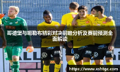 哥德堡与呃勒布精彩对决前瞻分析及赛前预测全面解读